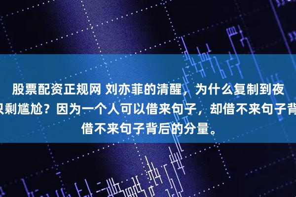 股票配资正规网 刘亦菲的清醒，为什么复制到夜巴黎身上只剩尴尬？因为一个人可以借来句子，却借不来句子背后的分量。
