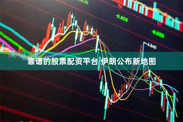 靠谱的股票配资平台 伊朗公布新地图